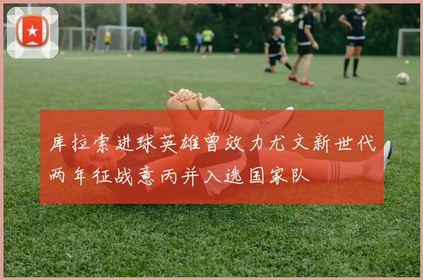 库拉索进球英雄曾效力尤文新世代两年征战意丙并入选国家队